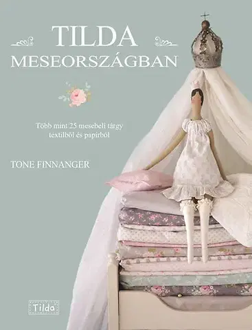 Výrobky z papiera Tilda Meseországban - Több mint 25 mesebeli tárgy textilből és papírból - Tone Finnanger