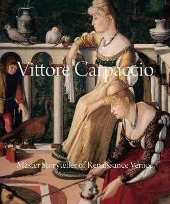 Maliarstvo, grafika Vittore Carpaccio: Master Storyteller of Renaissance Venice - Peter Humfrey
