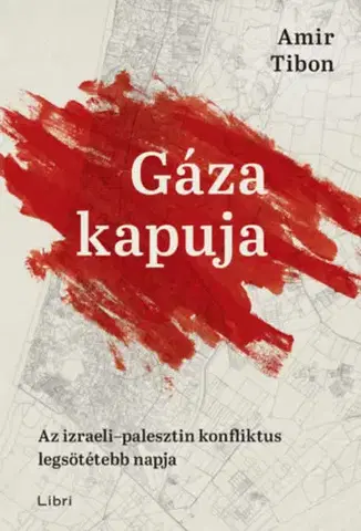 Moderné dejiny Gáza kapuja - Az izraeli-palesztin konfliktus legsötétebb napja - Amir Tibon