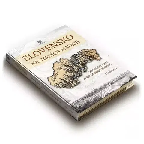 Slovensko a Česká republika Slovensko na starých mapách – historický atlas hornouhorských stolíc - Zdeněk Kučera