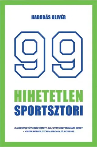 Šport - ostatné 99 hihetetlen sportsztori - Legendák érdekességek a sportbiznisz világából röviden - Olivér Hadobás