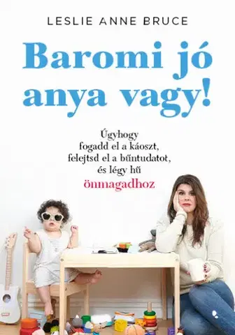 Výchova, cvičenie a hry s deťmi Baromi jó anya vagy! - Leslie Anne Bruce,Veronika Farkas
