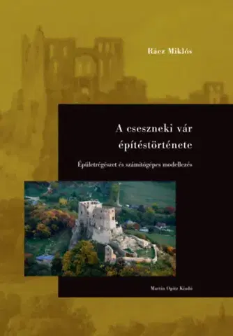 Historické pamiatky, hrady a zámky A cseszneki vár építéstörténete - Épületrégészet és számítógépes modellezés - Miklós Rácz