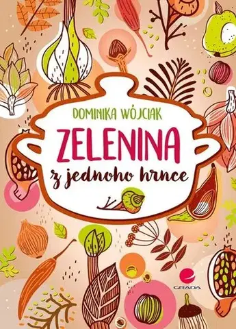 Vegetariánska kuchyňa Zelenina z jednoho hrnce - Dominika Wójciak