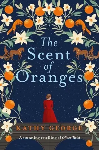 Beletria The Scent of Oranges: The stunning literary retelling of the beloved classic Oliver Twist from a brilliant Australian author. - Kathy George