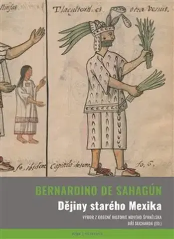 Svetové dejiny, dejiny štátov Dějiny starého Mexika - Bernardino de Sahagún,Jiří Sucharda