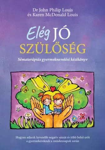 Výchova, cvičenie a hry s deťmi Elég jó szülőség - Sématerápiás gyermeknevelési kézikönyv - Karen McDonald Louis,John Philip Louis