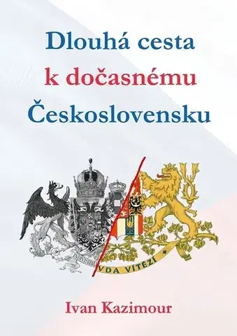 História - ostatné Dlouhá cesta k dočasnému Československu - Ivan Kazimour