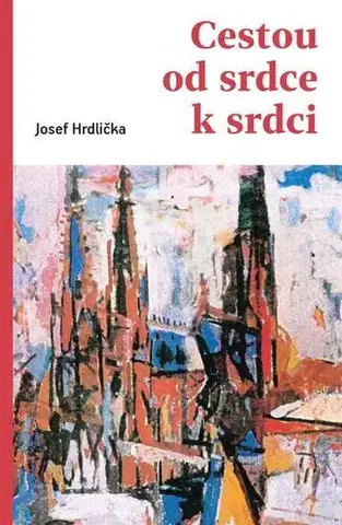 Náboženstvo - ostatné Cestou od srdce k srdci - Josef Hrdlička