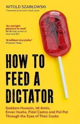 Fejtóny, rozhovory, reportáže How to Feed a Dictator - Witold Szablowski,Antonia Lloyd Jones