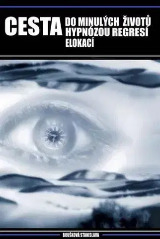 Ezoterika - ostatné Cesta do minulých životů hypnózou regresí elokací - Stanislava Boušková