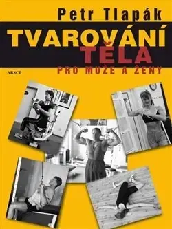 Fitness, cvičenie, kulturistika Tvarování těla pro muže a ženy - Petr Tlapák