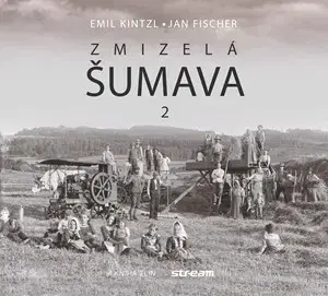 Slovenské a české dejiny Zmizelá Šumava 2 - Emil Kintzl,Jan Fischer