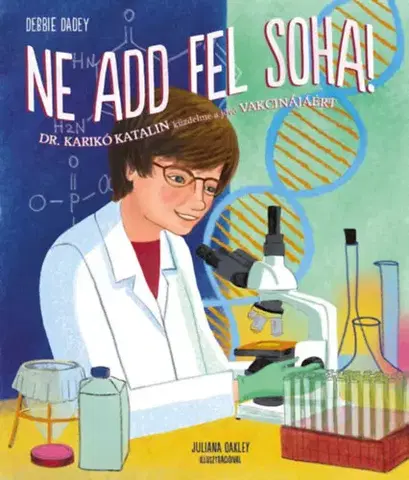 Encyklopédie pre deti a mládež - ostatné Ne add fel soha! - Dr. Karikó Katalin küzdelme a jövő vakcinájáért - Debbie Dadey
