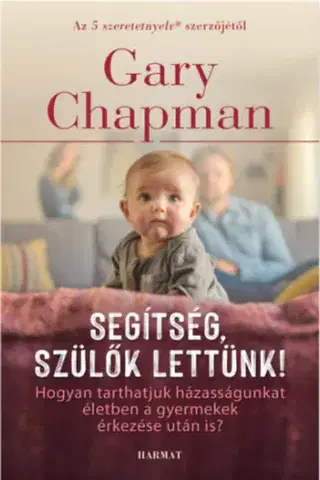 Partnerstvo Segítség, szülők lettünk! - Hogyan tarthatjuk házasságunkat életben a gyermekek érkezése után is? - Gary Chapman