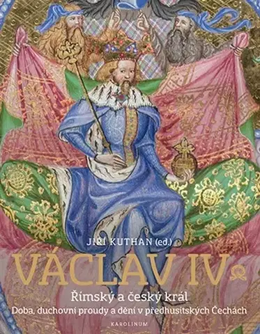 Stredovek Václav IV. Římský a český král - Jiří Kuthan