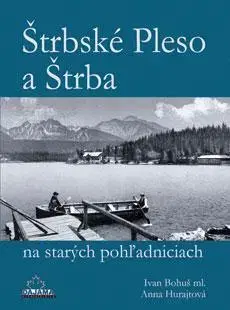 Slovenské a české dejiny Štrbské Pleso a Štrba na starých pohľadniciach - Bohuš Ivan,Anna Hurajtová