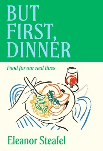 Biografie - Životopisy But First, Dinner - Eleanor Steafel