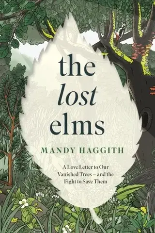 Záhrada The Lost Elms: A Love Letter to Our Vanished Trees – and the Fight to Save Them - Dr Mandy Haggith