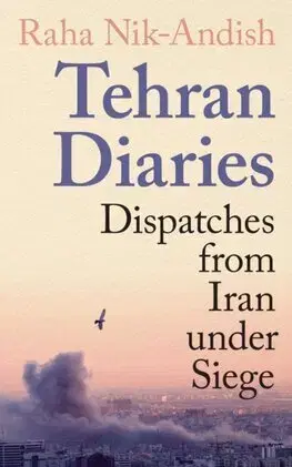 Politológia Tehran Diaries : Dispatches from Iran under Siege - Raha Nik-Andish