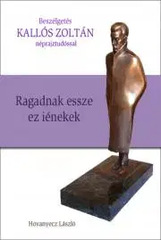 Fejtóny, rozhovory, reportáže KALLÓS ZOLTÁN - Ragadnak essze ez iénekek - Hovanyecz László