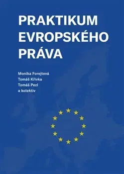 Európske právo Praktikum evropského práva - Monika Forejtová,Tomáš Křivka,Tomáš Pezl