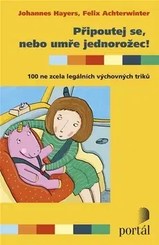 Výchova, cvičenie a hry s deťmi Připoutej se, nebo umře jednorožec! - Johannes Hayers,Felix Achterwinter,Milan Drobný,Michaela Škultéty