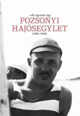 História - ostatné Volt egyszer egy Pozsonyi Hajósegylet (1862-1940) - László Aixinger