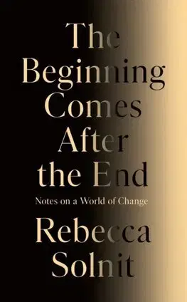 Filozofia The Beginning Comes After the End - Rebecca Solnit