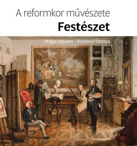 Maliarstvo, grafika A reformkor művészete: Festészet - Orsolya Radványi,Adrienn Prágai