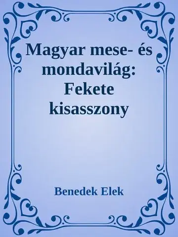 Svetová beletria Magyar mese- és mondavilág: A fekete kisasszony - Elek Benedek