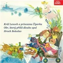Pre deti a mládež SUPRAPHON a.s. Král Lenoch a princezna Čiperka, Obr, který příliš dlouho spal, Hroch Boleslav