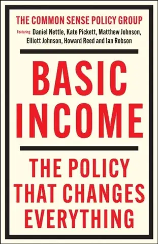 Politológia Basic Income - Daniel Nettle,Matthew Johnson,Kate Pickett,Ian Robson,Howard Reed,Elliott Johnson