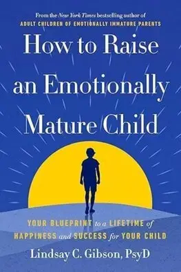 Výchova, cvičenie a hry s deťmi How to Raise an Emotionally Mature Child - Lindsay C. Gibson