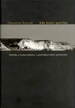 Politológia Kde končí pustina.Politika a transcendence v postindustriální společnosti - Theodore Roszak