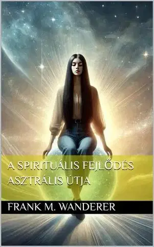 Duchovný rozvoj A spirituális fejlődés asztrális útja - Dr. Frank M. Wanderer