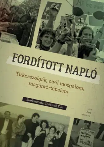 Fejtóny, rozhovory, reportáže Fordított napló - Titkosszolgák, civil mozgalom, magántörténelem - Kolektív autorov