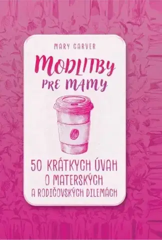 Kresťanstvo Modlitby pre mamy - 50 krátkych úvah o materských a rodičovských dilemách - Mary Carver