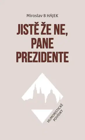Humor a satira Jistě že ne, pane prezidente - Miroslav B Hájek
