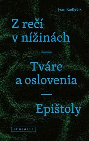Eseje, úvahy, štúdie Z rečí v nížinách - Tváre a oslovenia - Epištoly - Ivan Kadlečík