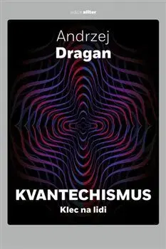 Astronómia, vesmír, fyzika Kvantechismus aneb Klec na lidi - Andrzej Dragan