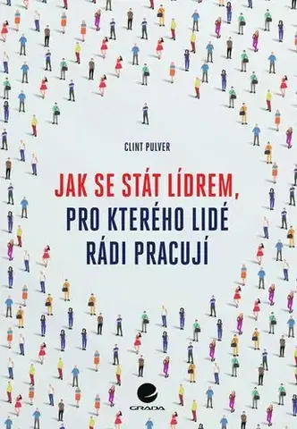 Biznis a kariéra Jak se stát lídrem, pro kterého lidé rádi pracují - Clint Pulver