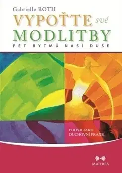 Náboženstvo - ostatné Vypoťte své modlitby - Gabrielle Roth,Petr Lisý