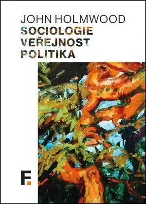 Sociológia, etnológia Sociologie, veřejnost, politika - John Holmwood