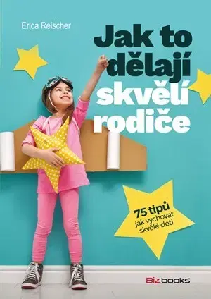 Výchova, cvičenie a hry s deťmi Jak to dělají skvělí rodiče - Erica Reischer