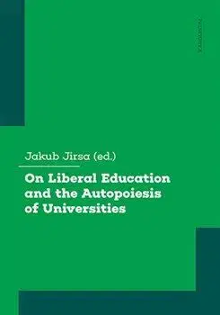 Odborná a náučná literatúra - ostatné On Liberal Education and the Autopoiesis of Universities - Jakub Jirsa