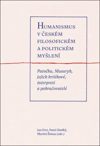 Filozofia Humanismus v českém filosofickém a politickém myšlení - Jan Frei,Pavel Sladký,Martin Šimsa