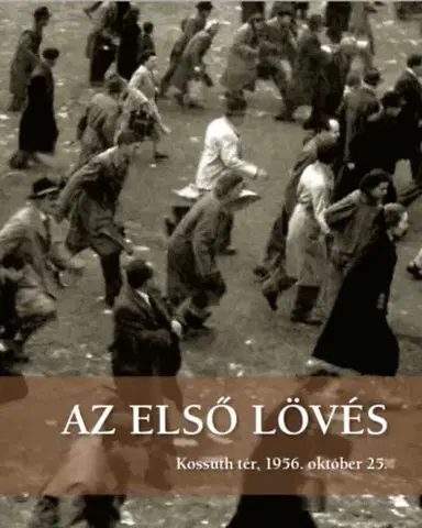 Svetové dejiny, dejiny štátov Az első lövés - Kossuth tér, 1956. október 25.