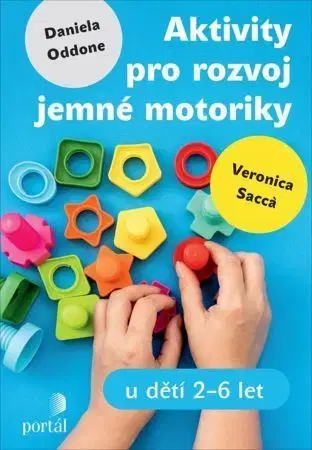 Pedagogika, vzdelávanie, vyučovanie Aktivity pro rozvoj jemné motoriky u dětí 2-6 let - Daniela Oddone,Veronica Sacca