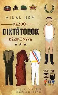 Politológia Kezdő diktátorok kézikönyve - Mikal Hem